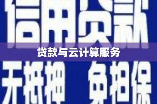 钟祥贷款与云计算服务