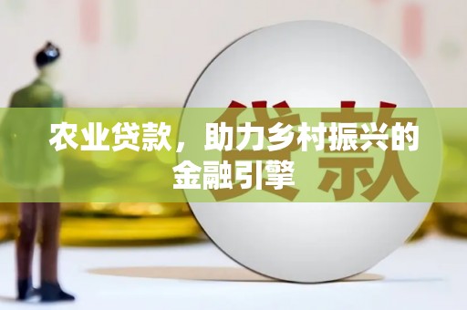 钟祥农业贷款，助力乡村振兴的金融引擎