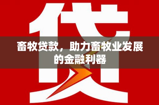 钟祥畜牧贷款，助力畜牧业发展的金融利器