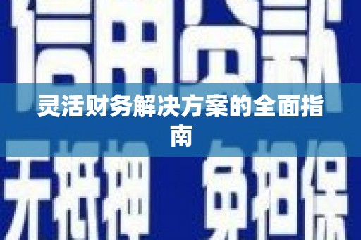 钟祥灵活财务解决方案的全面指南