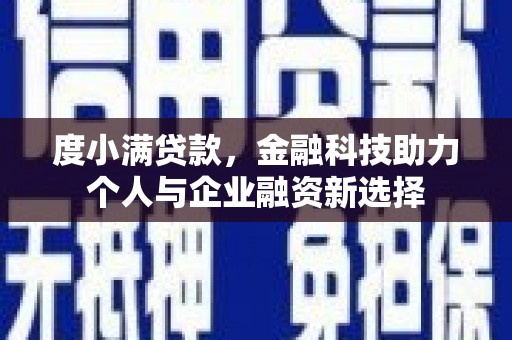 钟祥度小满贷款，金融科技助力个人与企业融资新选择