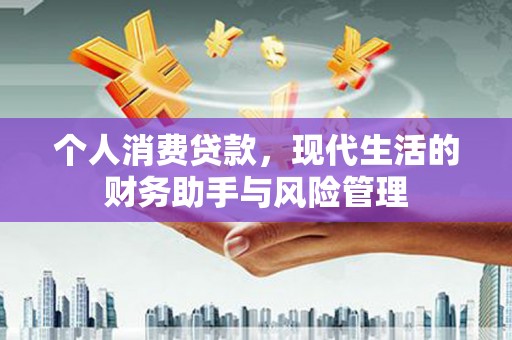 钟祥个人消费贷款，现代生活的财务助手与风险管理