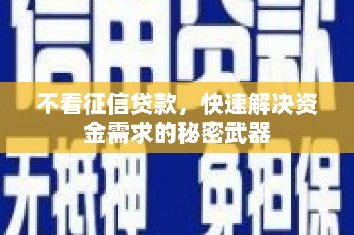 钟祥不看征信贷款，快速解决资金需求的秘密武器
