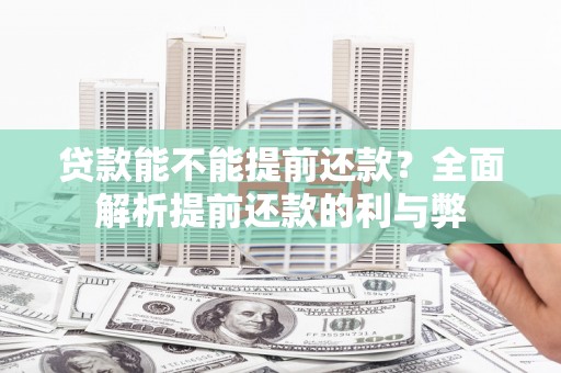 钟祥贷款能不能提前还款？全面解析提前还款的利与弊