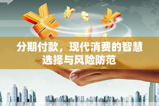 钟祥分期付款，现代消费的智慧选择与风险防范