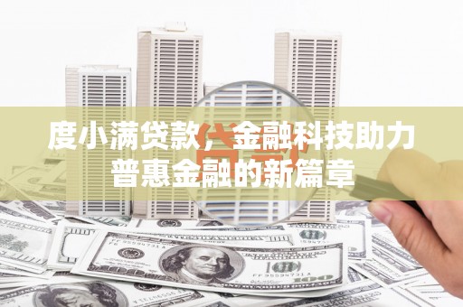 钟祥度小满贷款，金融科技助力普惠金融的新篇章
