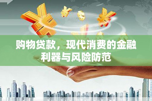 钟祥购物贷款，现代消费的金融利器与风险防范