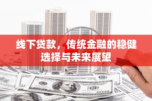 钟祥线下贷款，传统金融的稳健选择与未来展望