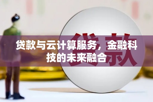 钟祥贷款与云计算服务，金融科技的未来融合