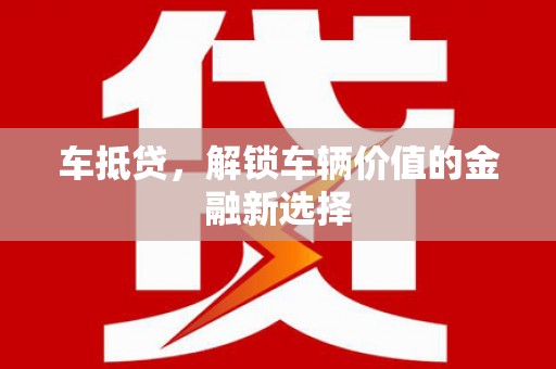 钟祥车抵贷，解锁车辆价值的金融新选择