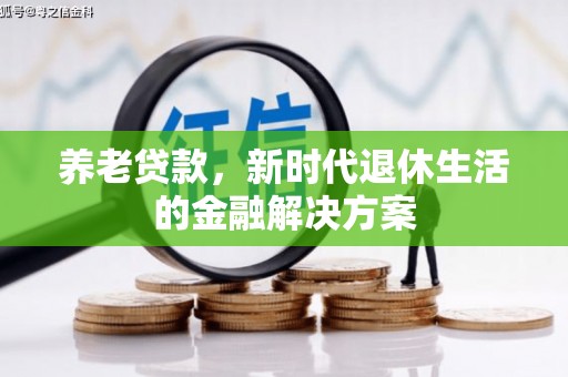 钟祥养老贷款，新时代退休生活的金融解决方案