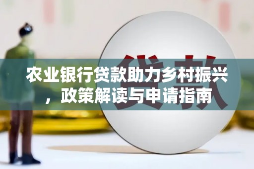 钟祥农业银行贷款助力乡村振兴，政策解读与申请指南