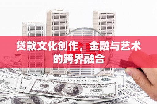 钟祥贷款文化创作，金融与艺术的跨界融合