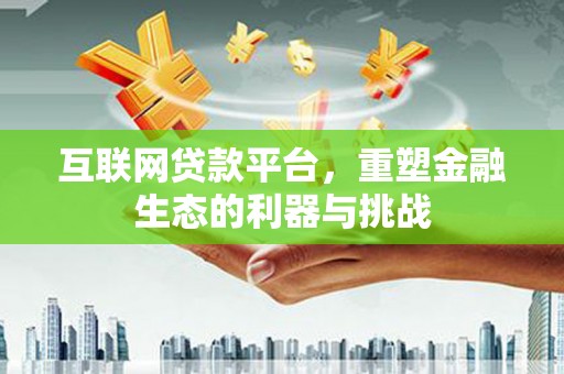 钟祥互联网贷款平台，重塑金融生态的利器与挑战