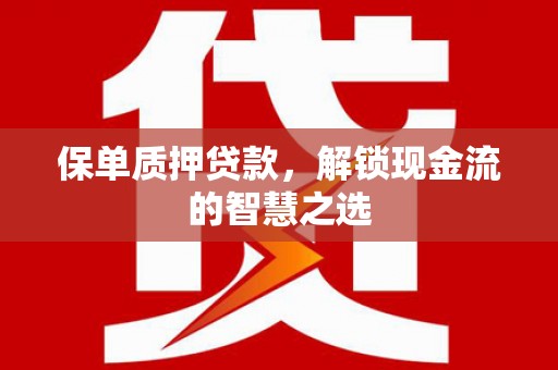 钟祥保单质押贷款，解锁现金流的智慧之选