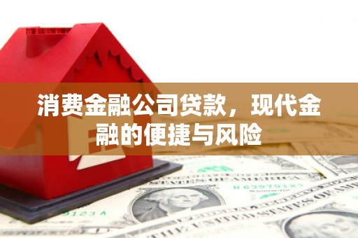 钟祥消费金融公司贷款，现代金融的便捷与风险